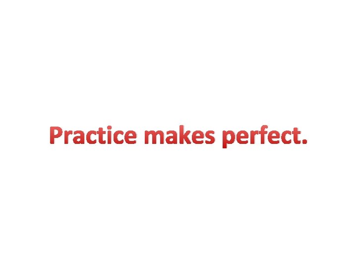 Practice makes perfect. 
