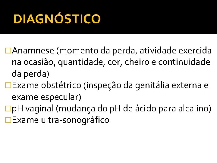 DIAGNÓSTICO �Anamnese (momento da perda, atividade exercida na ocasião, quantidade, cor, cheiro e continuidade