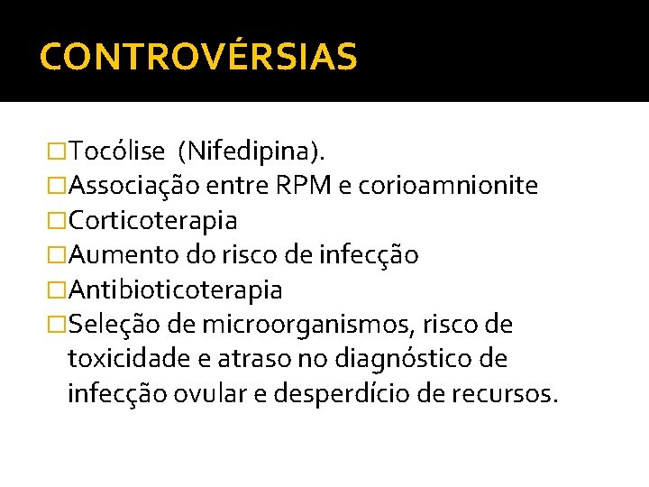 CONTROVÉRSIAS �Tocólise (Nifedipina). �Associação entre RPM e corioamnionite �Corticoterapia �Aumento do risco de infecção