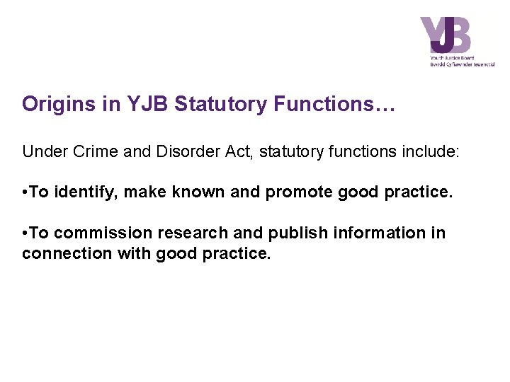 Origins in YJB Statutory Functions… Under Crime and Disorder Act, statutory functions include: •