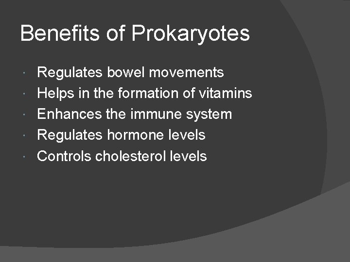 Benefits of Prokaryotes Regulates bowel movements Helps in the formation of vitamins Enhances the