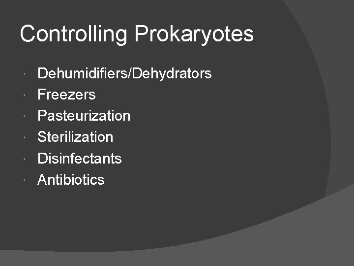 Controlling Prokaryotes Dehumidifiers/Dehydrators Freezers Pasteurization Sterilization Disinfectants Antibiotics 