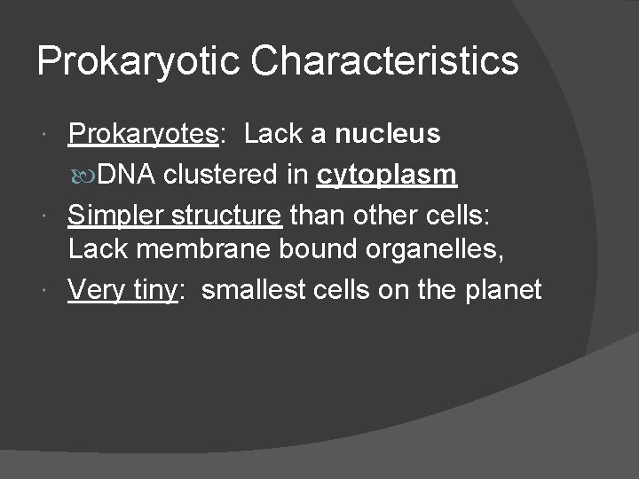 Prokaryotic Characteristics Prokaryotes: Lack a nucleus DNA clustered in cytoplasm Simpler structure than other