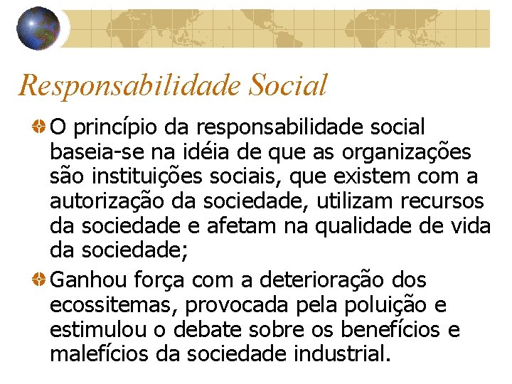 Responsabilidade Social O princípio da responsabilidade social baseia-se na idéia de que as organizações