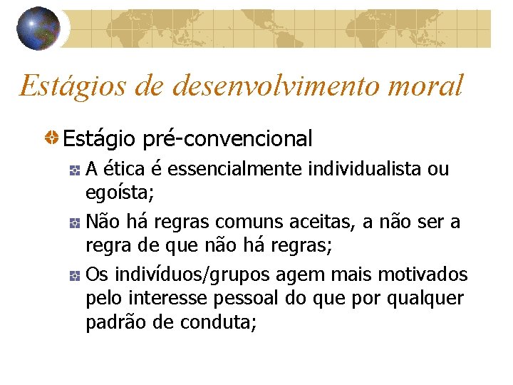 Estágios de desenvolvimento moral Estágio pré-convencional A ética é essencialmente individualista ou egoísta; Não