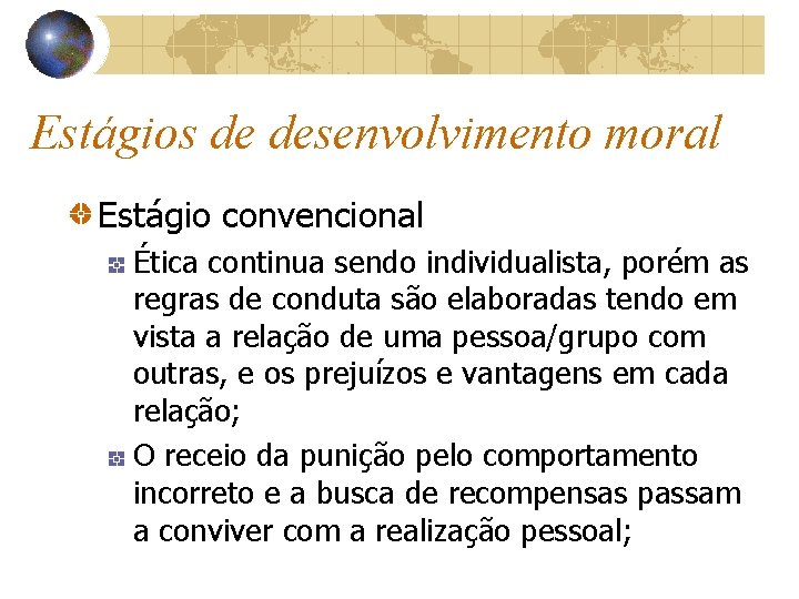 Estágios de desenvolvimento moral Estágio convencional Ética continua sendo individualista, porém as regras de