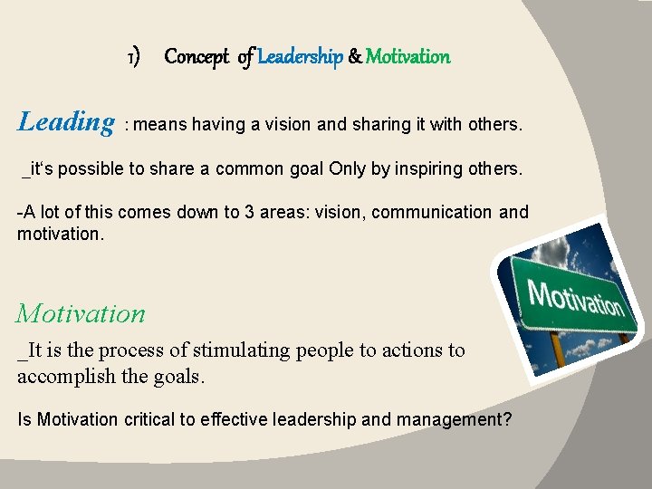 1) Concept of Leadership & Motivation Leading : means having a vision and sharing
