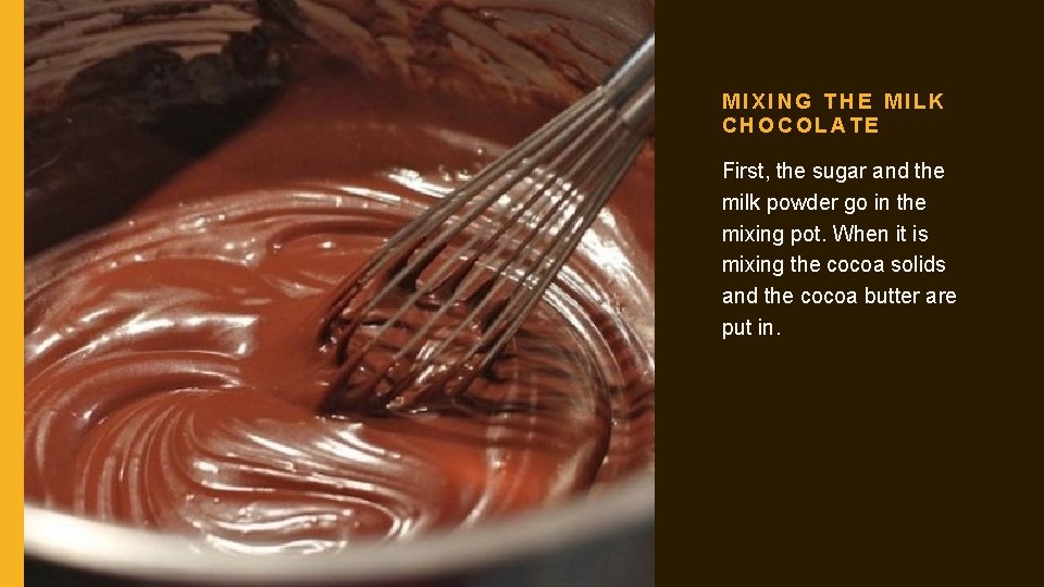 MIXING THE MILK CHOCOLATE First, the sugar and the milk powder go in the