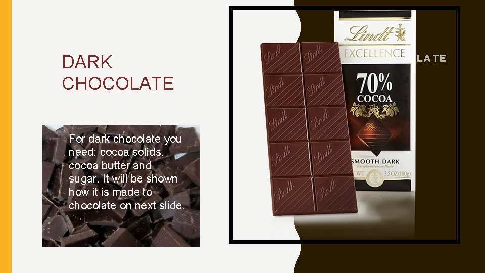 DARK CHOCOLATE For dark chocolate you need: cocoa solids, cocoa butter and sugar. It