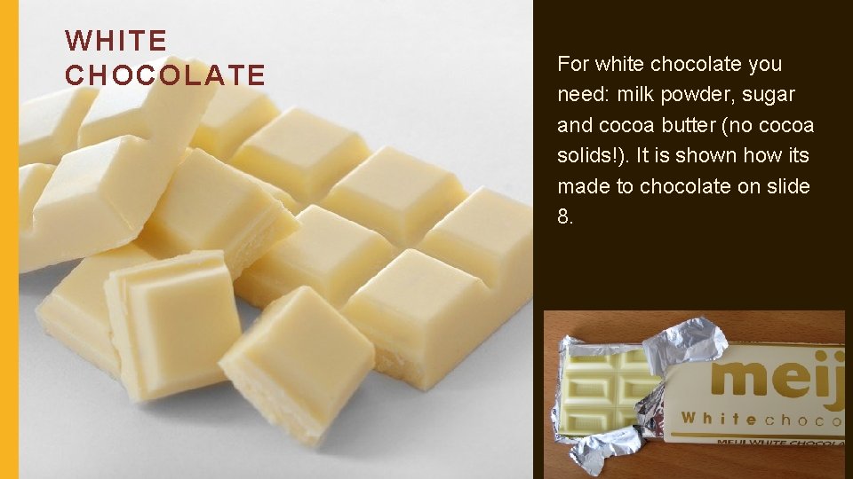 WHITE CHOCOLATE For white chocolate you need: milk powder, sugar and cocoa butter (no