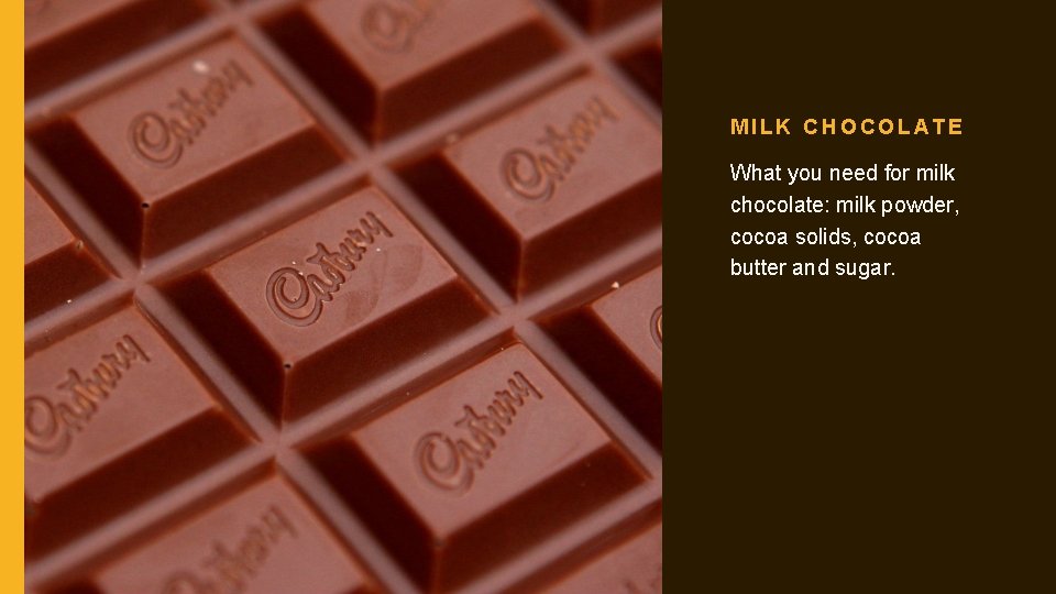 MILK CHOCOLATE What you need for milk chocolate: milk powder, cocoa solids, cocoa butter