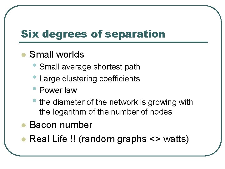 Six degrees of separation l Small worlds • Small average shortest path • Large