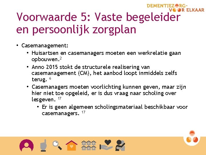 Voorwaarde 5: Vaste begeleider en persoonlijk zorgplan • Casemanagement: • Huisartsen en casemanagers moeten