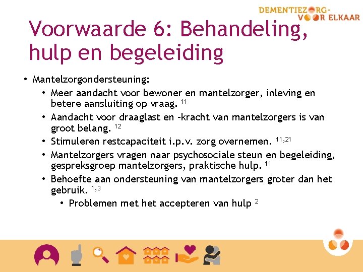 Voorwaarde 6: Behandeling, hulp en begeleiding • Mantelzorgondersteuning: • Meer aandacht voor bewoner en