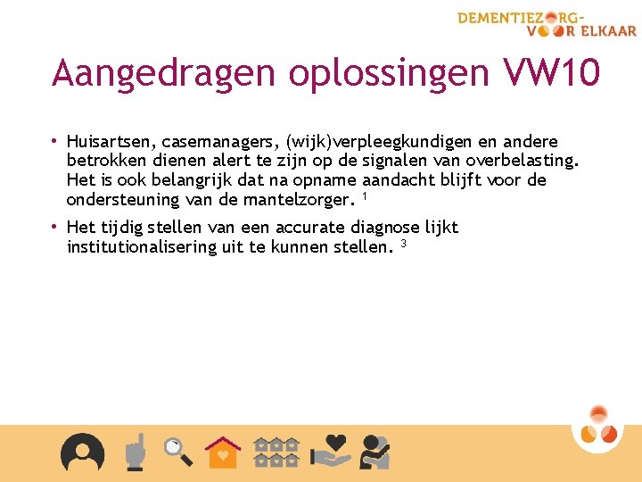 Aangedragen oplossingen VW 10 • Huisartsen, casemanagers, (wijk)verpleegkundigen en andere betrokken dienen alert te