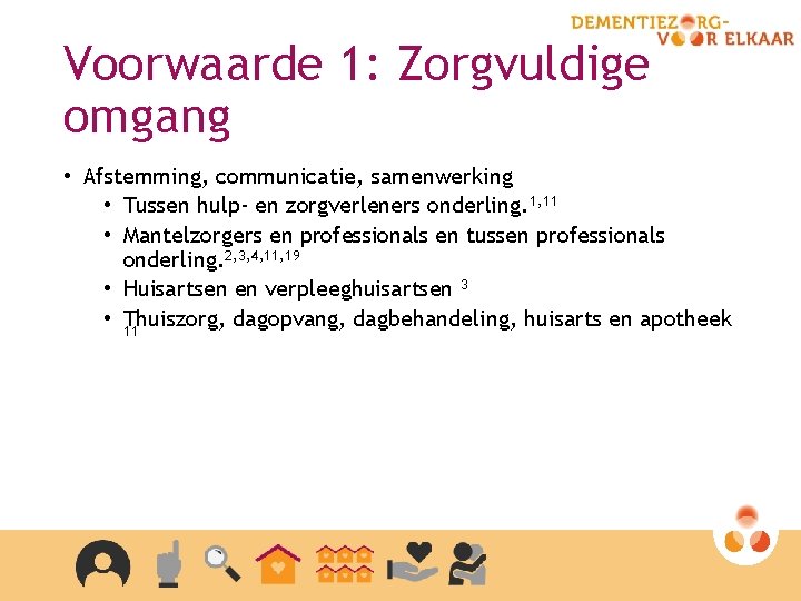 Voorwaarde 1: Zorgvuldige omgang • Afstemming, communicatie, samenwerking • Tussen hulp- en zorgverleners onderling.