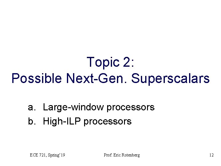 Topic 2: Possible Next-Gen. Superscalars a. Large-window processors b. High-ILP processors ECE 721, Spring’