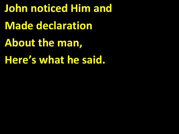 John noticed Him and Made declaration About the man, Here’s what he said. 