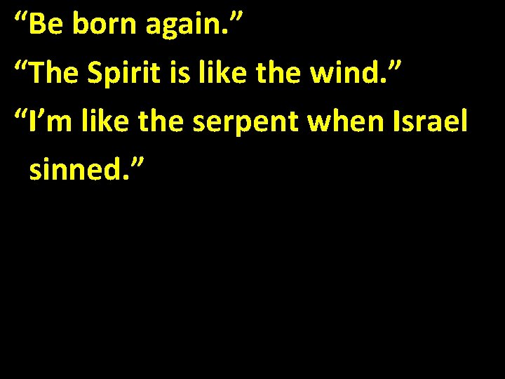 “Be born again. ” “The Spirit is like the wind. ” “I’m like the