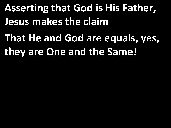 Asserting that God is His Father, Jesus makes the claim That He and God