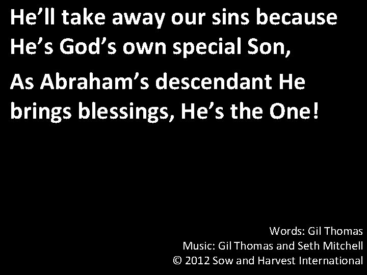 He’ll take away our sins because He’s God’s own special Son, As Abraham’s descendant