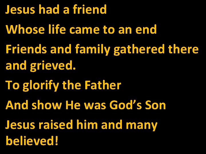 Jesus had a friend Whose life came to an end Friends and family gathered