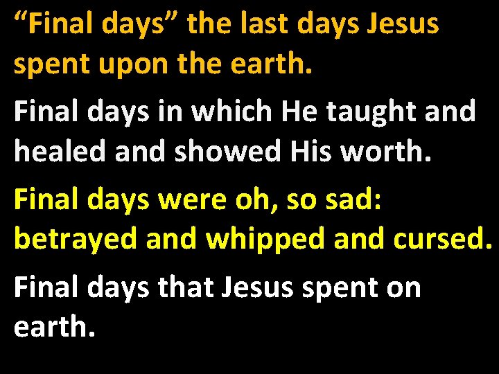“Final days” the last days Jesus spent upon the earth. Final days in which