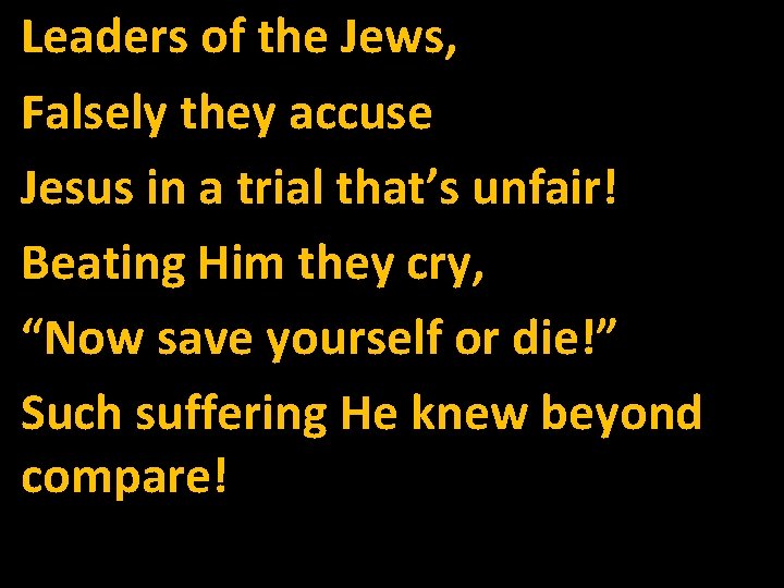 Leaders of the Jews, Falsely they accuse Jesus in a trial that’s unfair! Beating