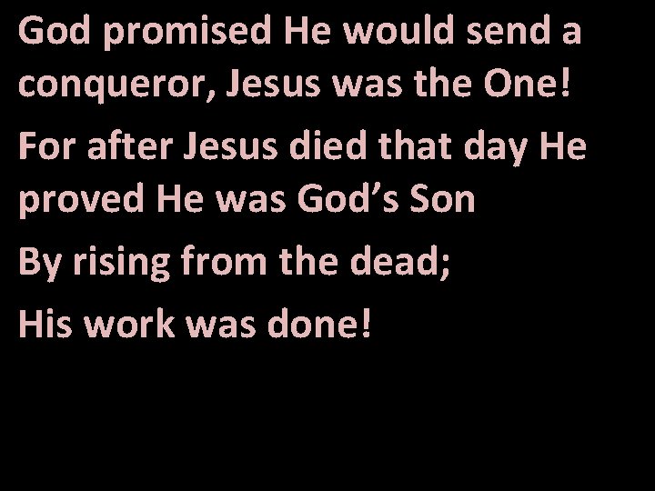 God promised He would send a conqueror, Jesus was the One! For after Jesus