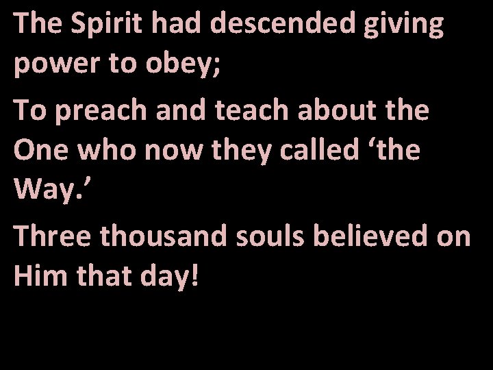 The Spirit had descended giving power to obey; To preach and teach about the