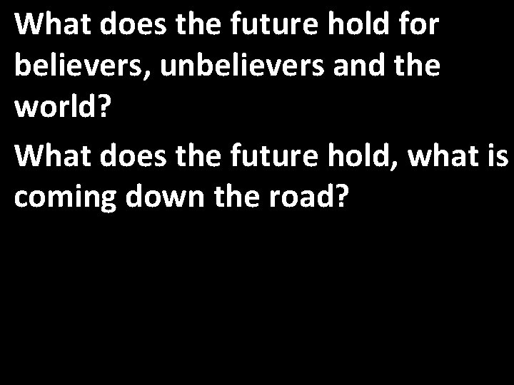 What does the future hold for believers, unbelievers and the world? What does the