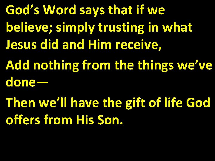 God’s Word says that if we believe; simply trusting in what Jesus did and