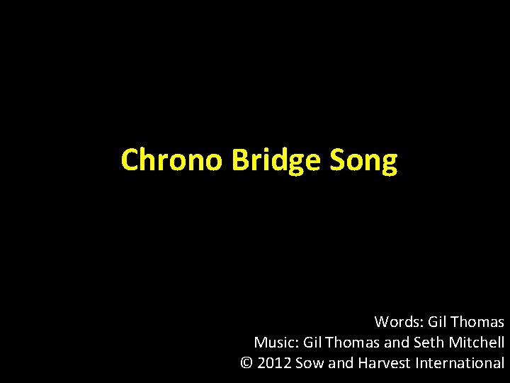 Chrono Bridge Song Words: Gil Thomas Music: Gil Thomas and Seth Mitchell © 2012