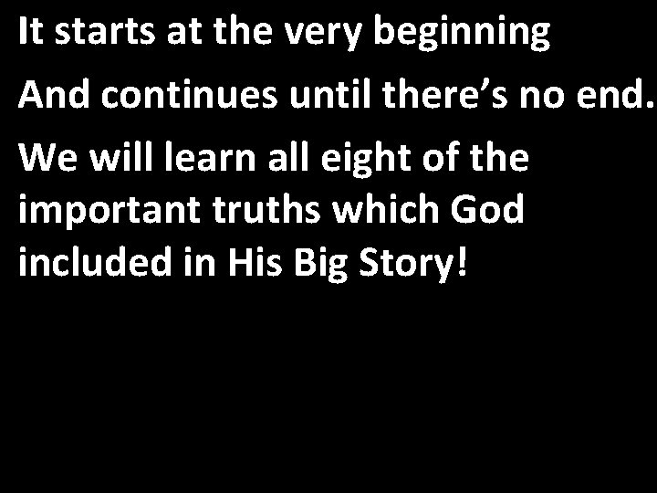 It starts at the very beginning And continues until there’s no end. We will