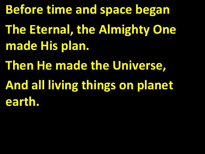 Before time and space began The Eternal, the Almighty One made His plan. Then