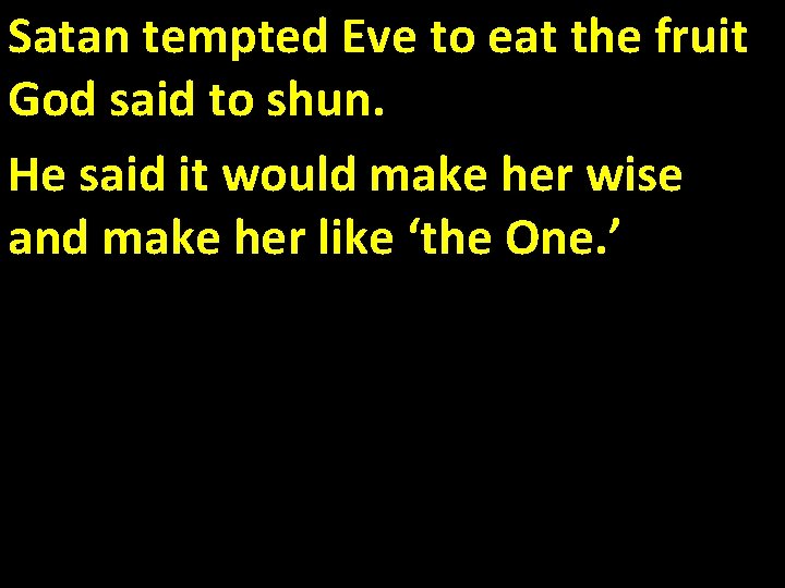 Satan tempted Eve to eat the fruit God said to shun. He said it