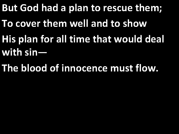 But God had a plan to rescue them; To cover them well and to