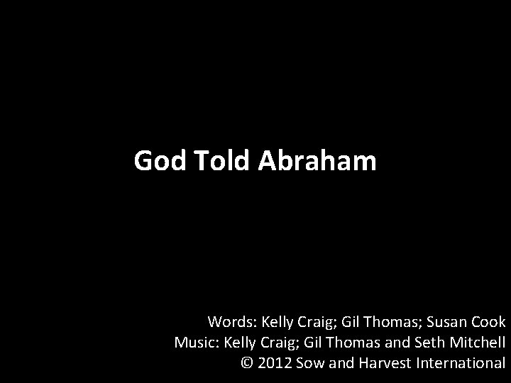 God Told Abraham Words: Kelly Craig; Gil Thomas; Susan Cook Music: Kelly Craig; Gil