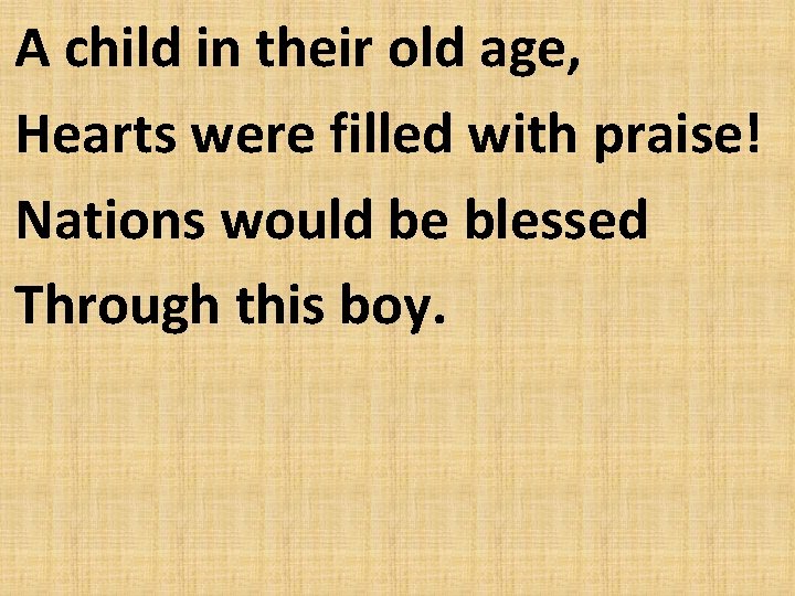A child in their old age, Hearts were filled with praise! Nations would be