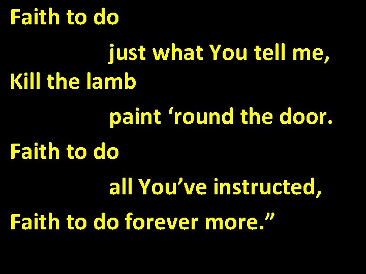 Faith to do just what You tell me, Kill the lamb paint ‘round the
