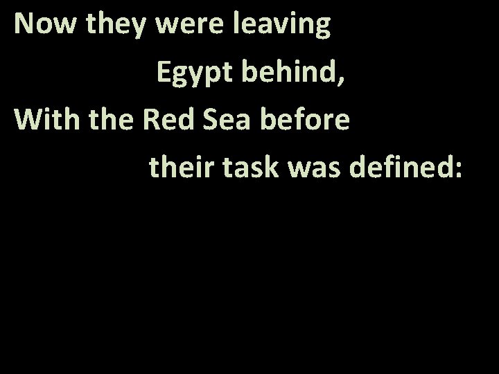 Now they were leaving Egypt behind, With the Red Sea before their task was