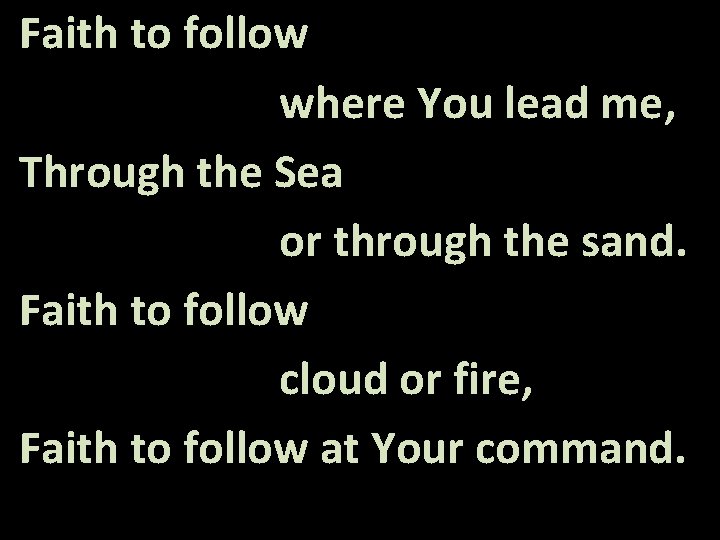 Faith to follow where You lead me, Through the Sea or through the sand.