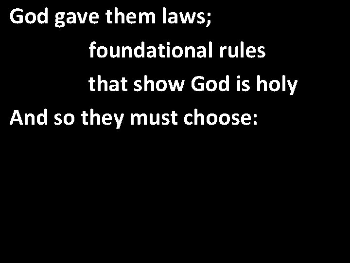 God gave them laws; foundational rules that show God is holy And so they