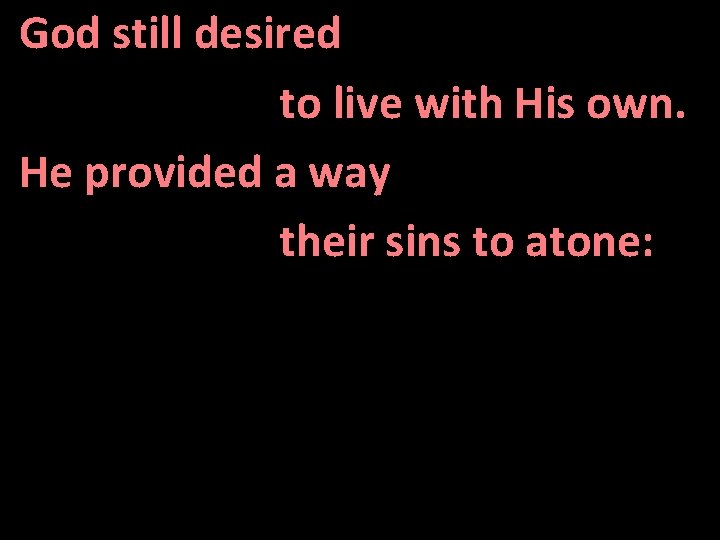 God still desired to live with His own. He provided a way their sins