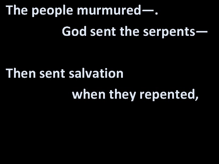 The people murmured—. God sent the serpents— Then sent salvation when they repented, 