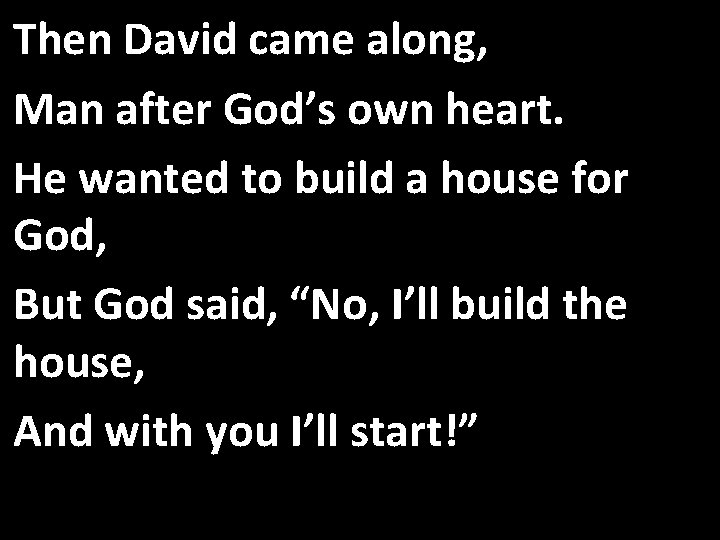 Then David came along, Man after God’s own heart. He wanted to build a