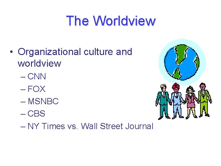 The Worldview • Organizational culture and worldview – CNN – FOX – MSNBC –