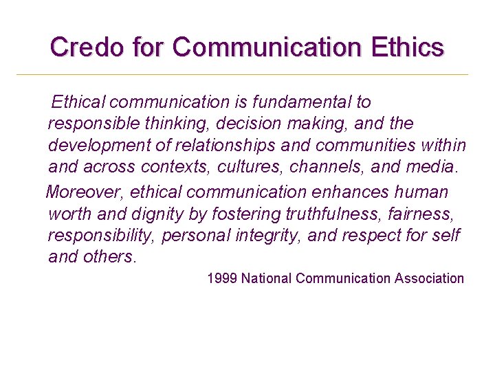 Credo for Communication Ethics Ethical communication is fundamental to responsible thinking, decision making, and