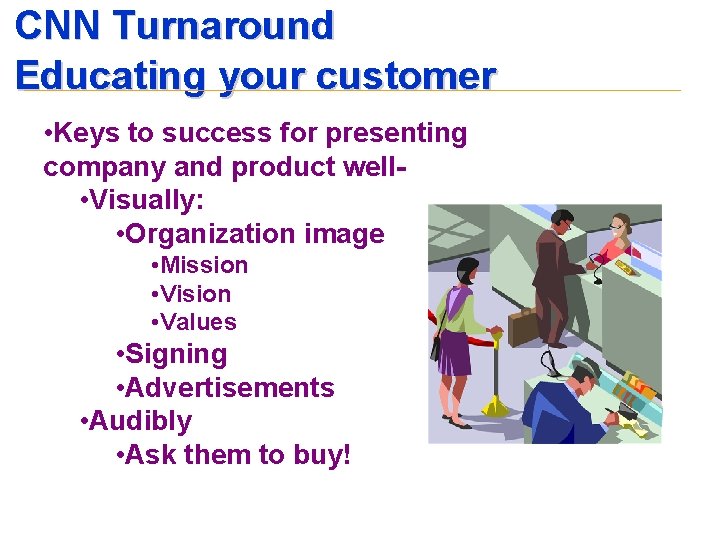 CNN Turnaround Educating your customer • Keys to success for presenting company and product