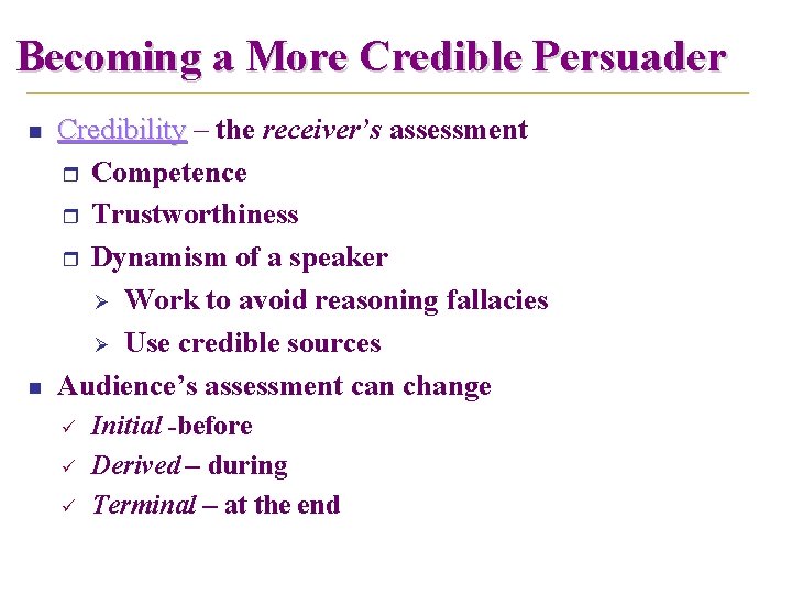 Becoming a More Credible Persuader n n Credibility – the receiver’s assessment r Competence